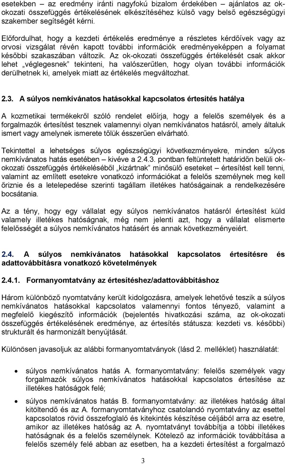 Az ok-okozati összefüggés értékelését csak akkor lehet véglegesnek tekinteni, ha valószerűtlen, hogy olyan további információk derülhetnek ki, amelyek miatt az értékelés megváltozhat. 2.3.