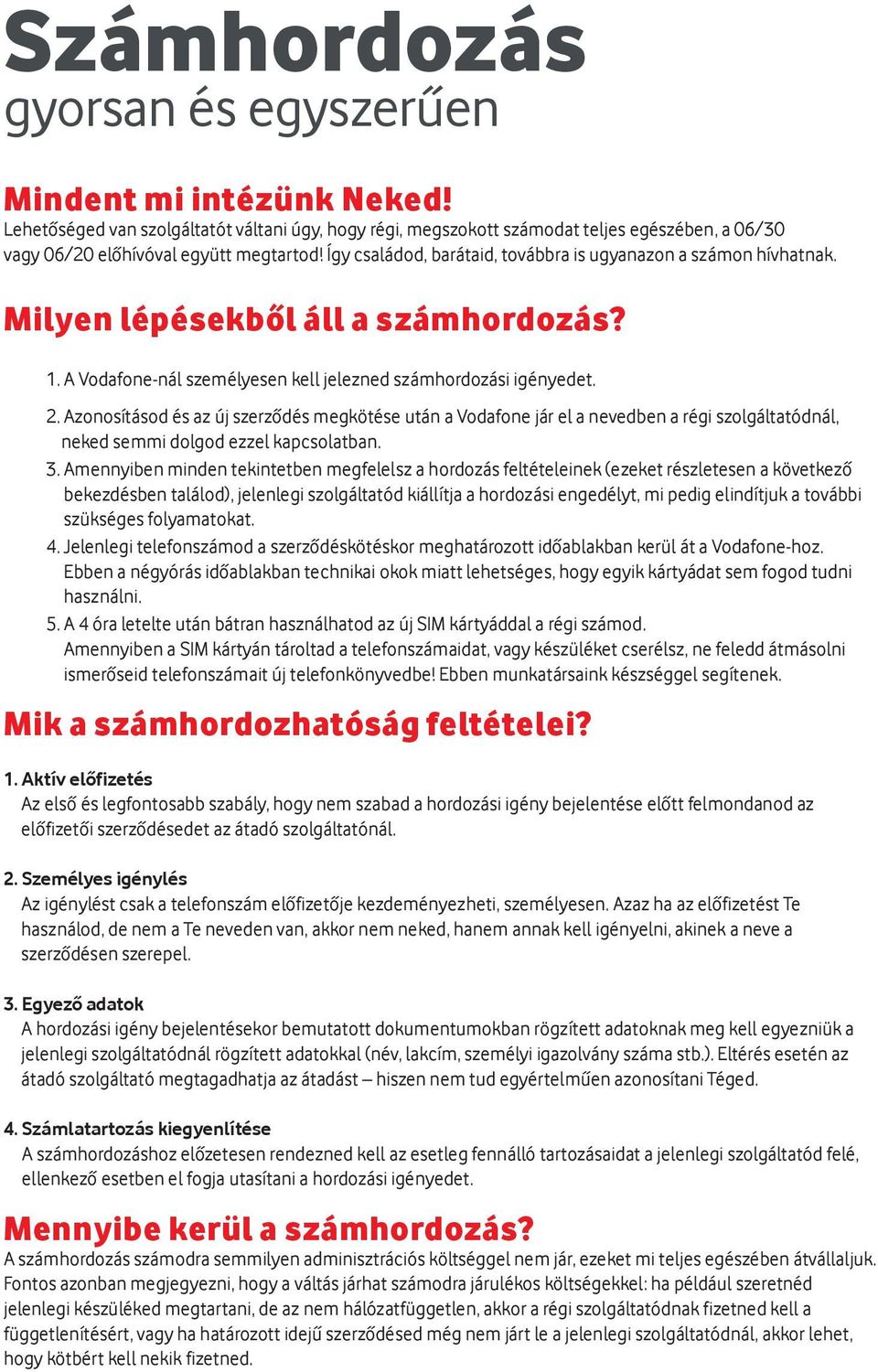 Azonosításod és az új szerződés megkötése után a Vodafone jár el a nevedben a régi szolgáltatódnál, neked semmi dolgod ezzel kapcsolatban. 3.