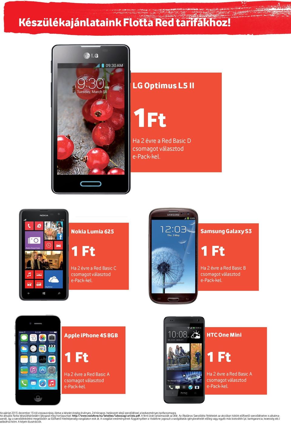 HTC One Mini 1 Ft Ha 2 évre a Red Basic A csomagot választod e-pack-kel. Az ajánlat 2013.