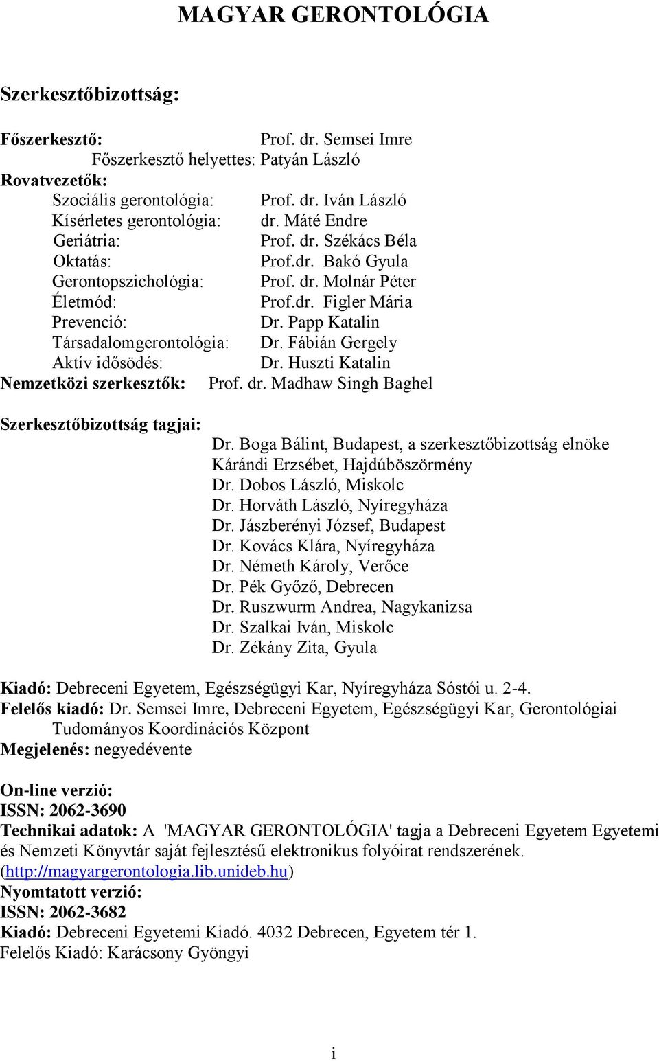 Papp Katalin Társadalomgerontológia: Dr. Fábián Gergely Aktív idősödés: Dr. Huszti Katalin Nemzetközi szerkesztők: Prof. dr. Madhaw Singh Baghel Szerkesztőbizottság tagjai: Dr.
