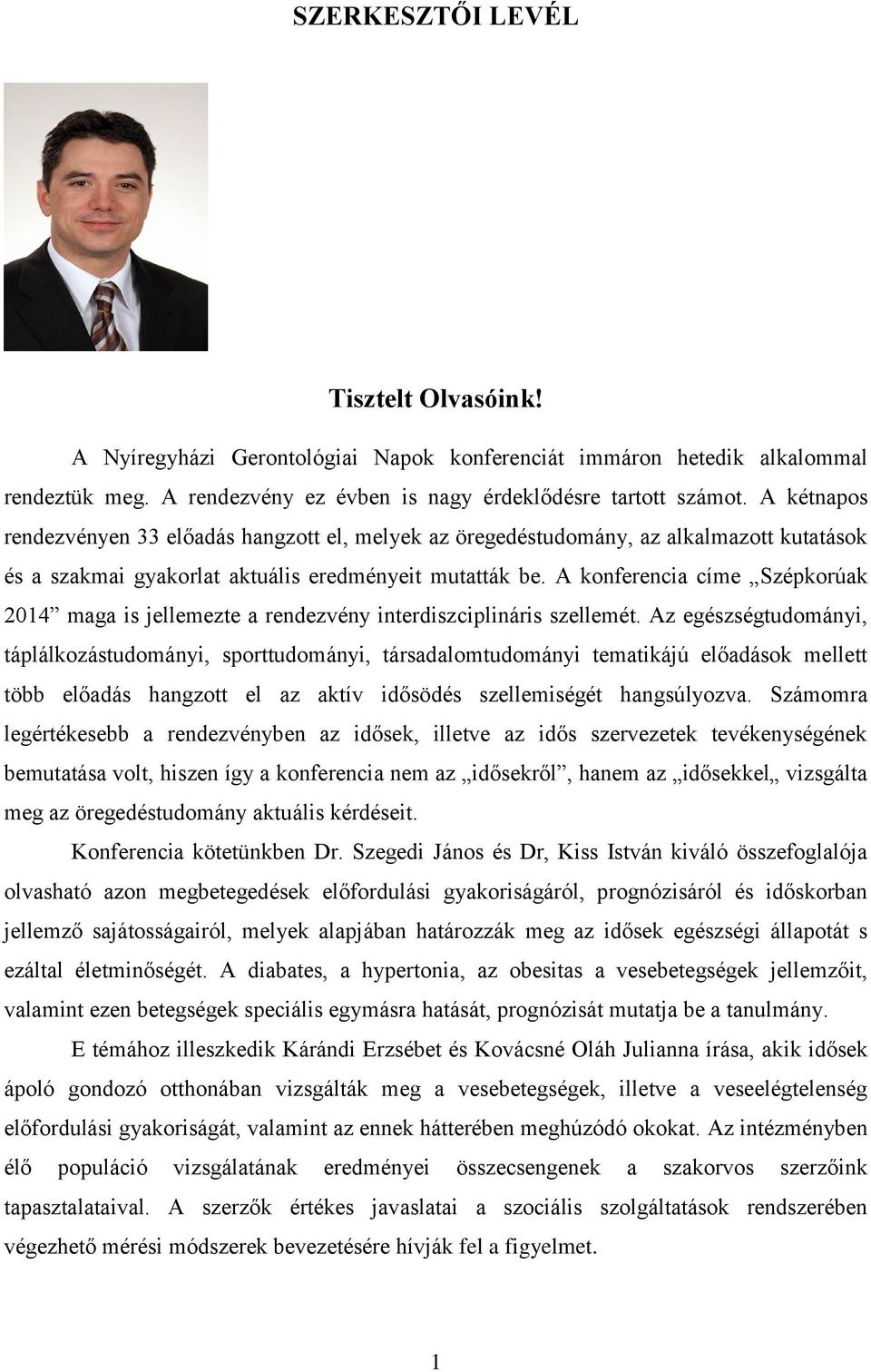 A konferencia címe Szépkorúak 2014 maga is jellemezte a rendezvény interdiszciplináris szellemét.