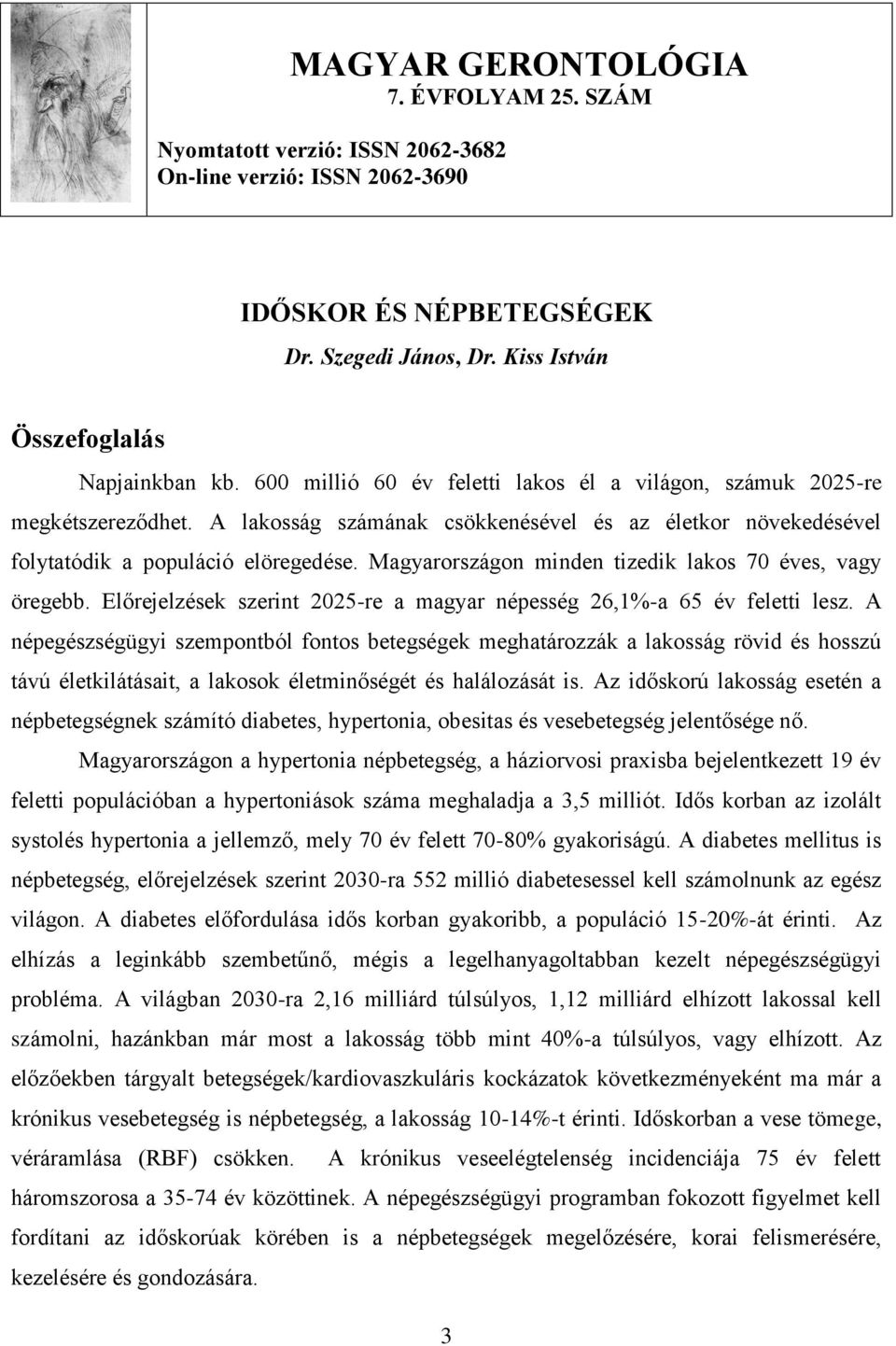 Magyarországon minden tizedik lakos 70 éves, vagy öregebb. Előrejelzések szerint 2025-re a magyar népesség 26,1%-a 65 év feletti lesz.