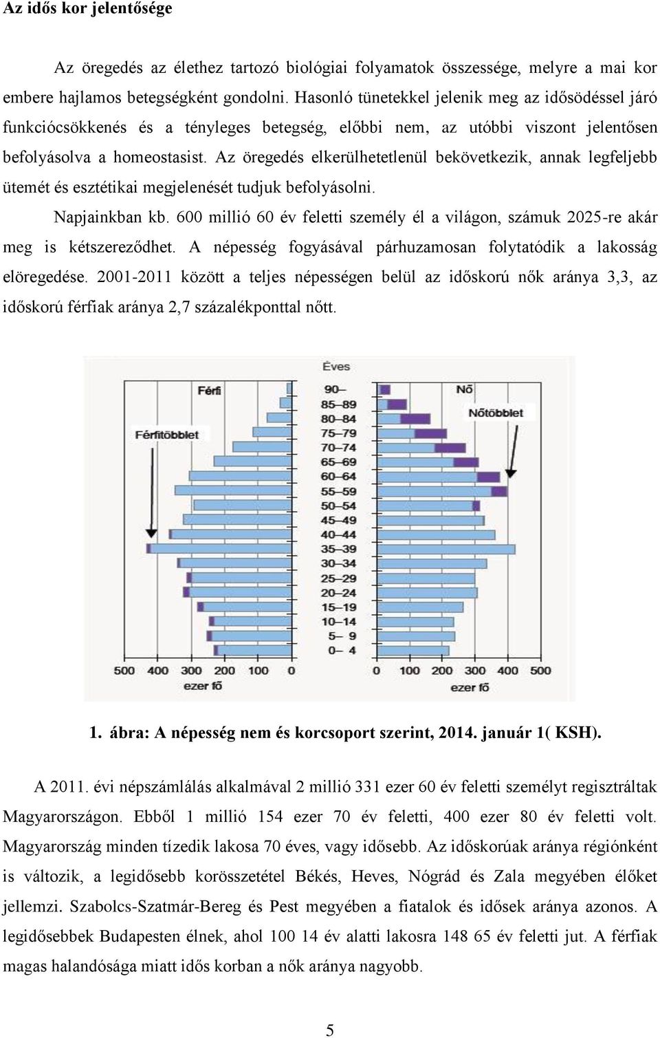 Az öregedés elkerülhetetlenül bekövetkezik, annak legfeljebb ütemét és esztétikai megjelenését tudjuk befolyásolni. Napjainkban kb.