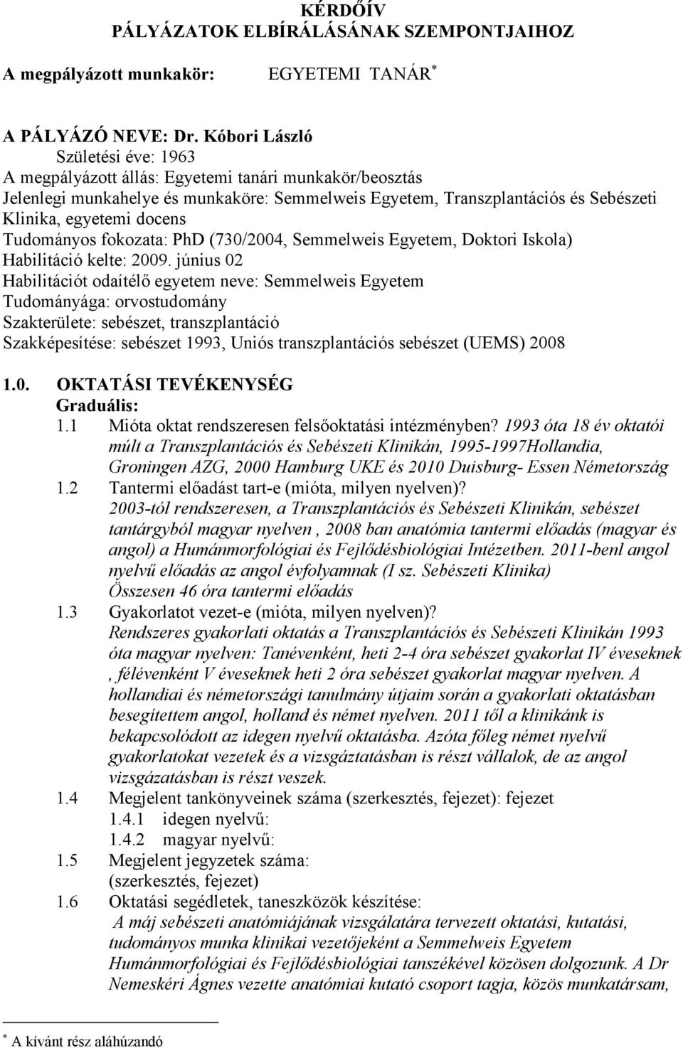 Tudományos fokozata: PhD (730/2004, Semmelweis Egyetem, Doktori Iskola) Habilitáció kelte: 2009.