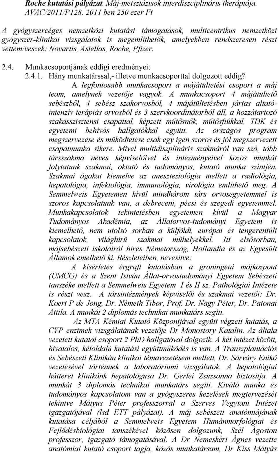 Novartis, Astellas, Roche, Pfizer. 2.4. Munkacsoportjának eddigi eredményei: 2.4.1. Hány munkatárssal,- illetve munkacsoporttal dolgozott eddig?