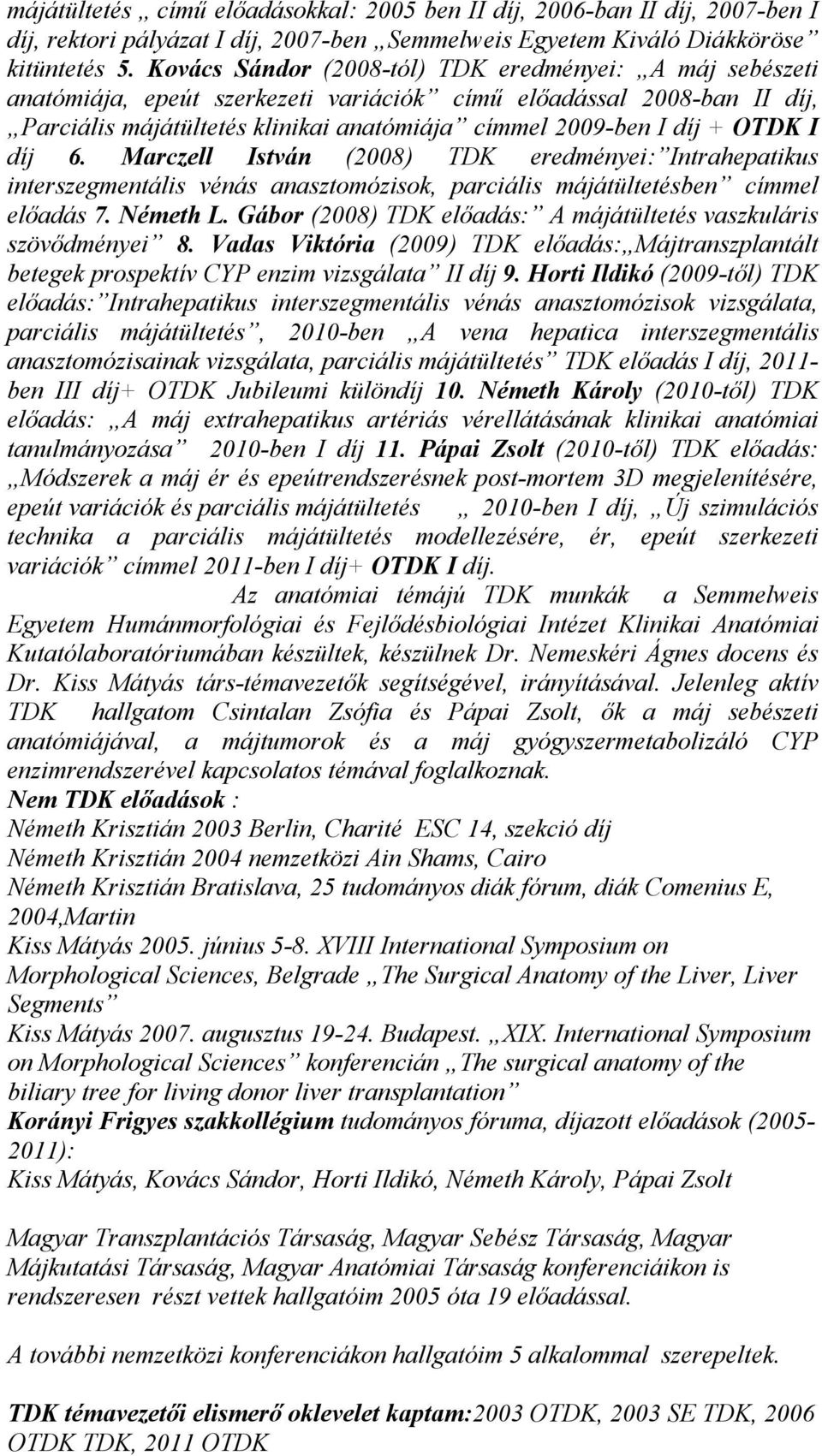 OTDK I díj 6. Marczell István (2008) TDK eredményei: Intrahepatikus interszegmentális vénás anasztomózisok, parciális májátültetésben címmel előadás 7. Németh L.