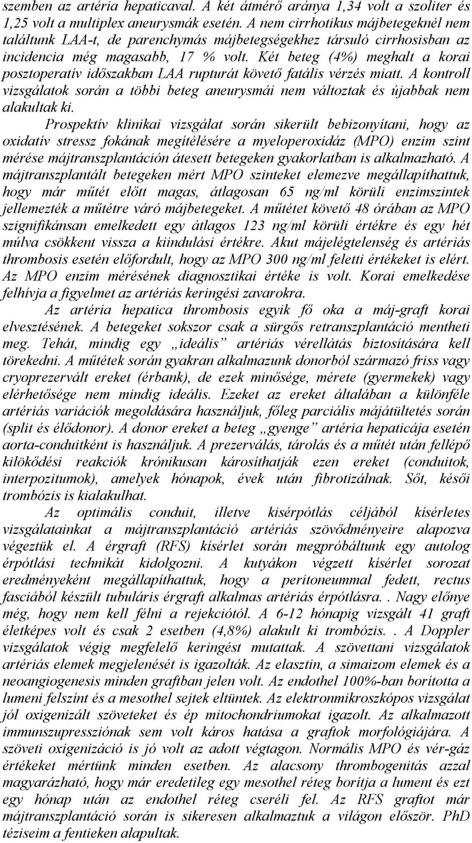 Két beteg (4%) meghalt a korai posztoperatív időszakban LAA rupturát követő fatális vérzés miatt. A kontroll vizsgálatok során a többi beteg aneurysmái nem változtak és újabbak nem alakultak ki.