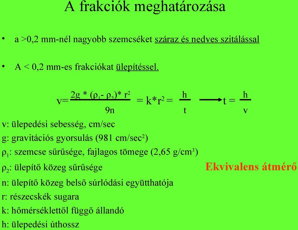 v= 2g * (ρ1- ρ2)* r2 = k*r2 = h 9n t v: ülepedési sebesség, cm/sec g: gravitációs gyorsulás (981 cm/sec2) ρ1: