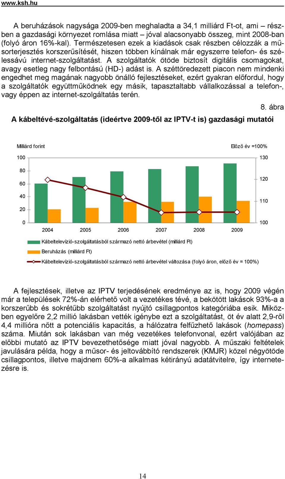 A szolgáltatók ötöde biztosít digitális csomagokat, avagy esetleg nagy felbontású (HD-) adást is.
