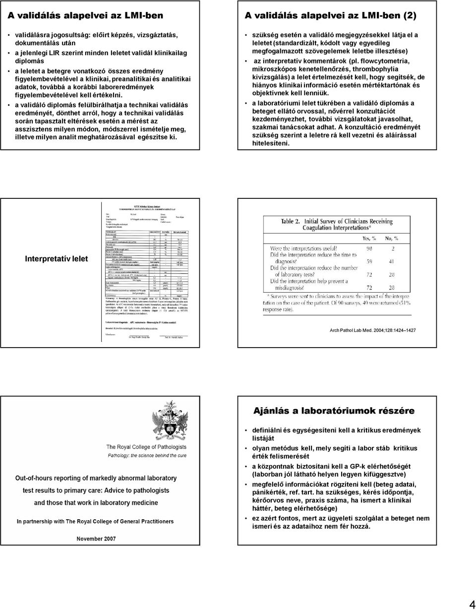 a validáló diplomás felülbírálhatja a technikai validálás eredményét, dönthet arról, hogy a technikai validálás során tapasztalt eltérések esetén a mérést az asszisztens milyen módon, módszerrel