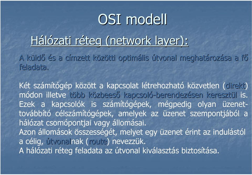 Ezek a kapcsolók is számítógépek, mégpedig olyan üzenettovábbító célszámítógépek, amelyek az üzenet szempontjából a hálózat csomópontjai vagy