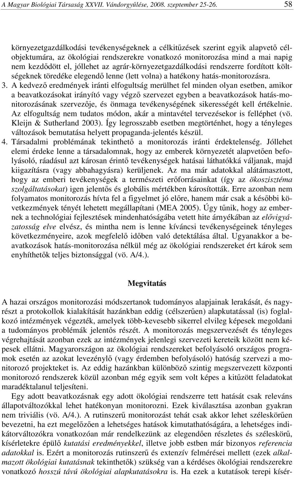 agrár-környezetgazdálkodási rendszerre fordított költségeknek töredéke elegendő lenne (lett volna) a hatékony hatás-monitorozásra. 3.