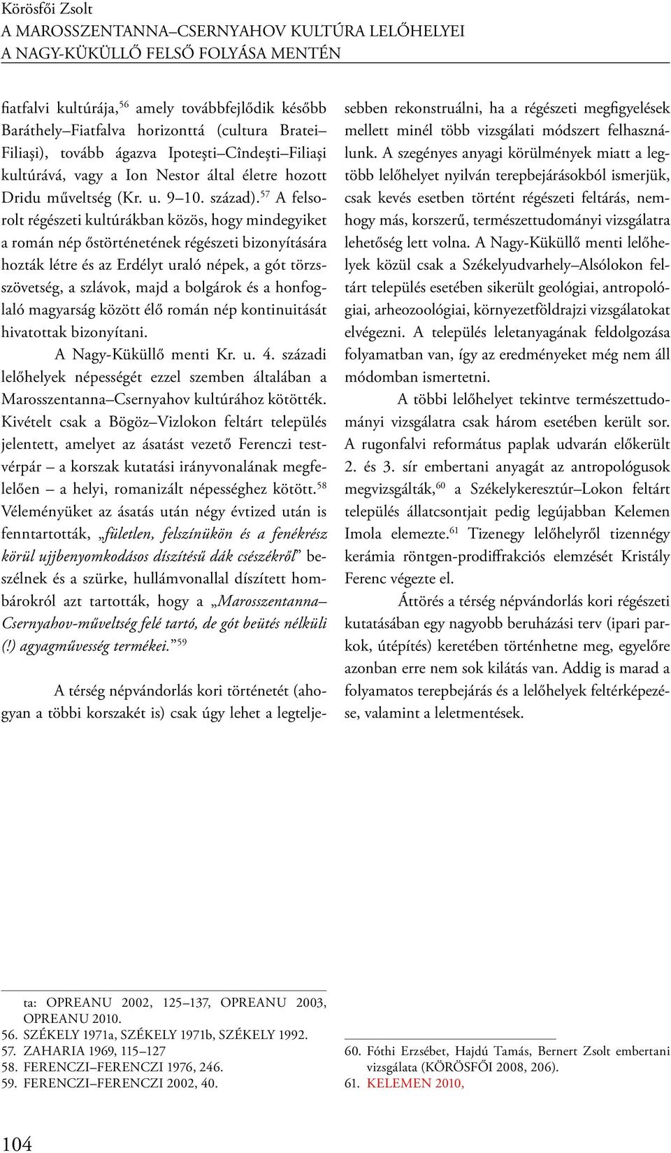 57 A felsorolt régészeti kultúrákban közös, hogy mindegyiket a román nép őstörténetének régészeti bizonyítására hozták létre és az Erdélyt uraló népek, a gót törzsszövetség, a szlávok, majd a