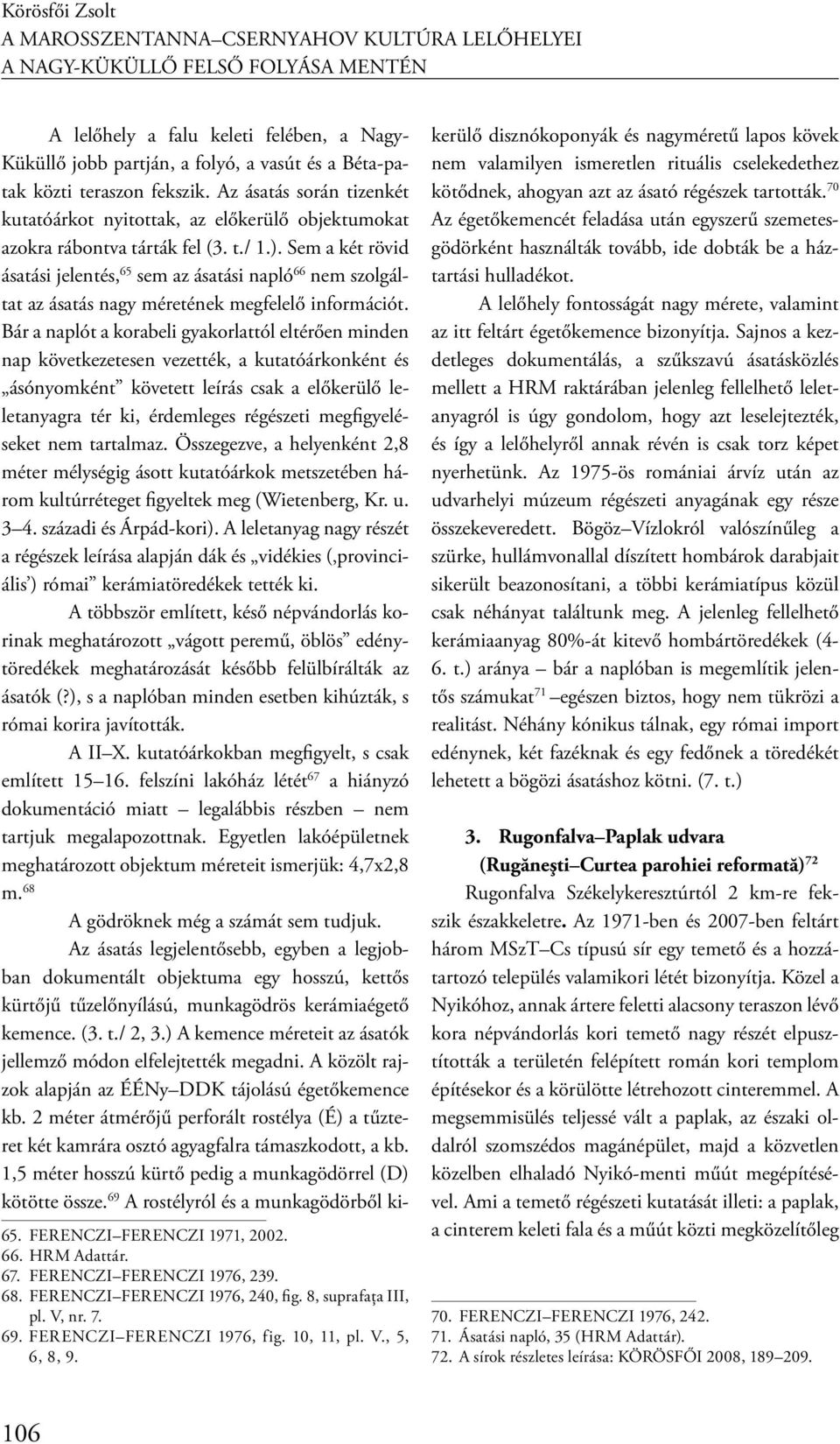 Sem a két rövid ásatási jelentés, 65 sem az ásatási napló 66 nem szolgáltat az ásatás nagy méretének megfelelő információt.