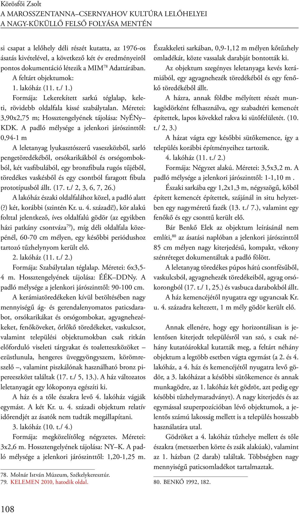 Méretei: 3,90x2,75 m; Hossztengelyének tájolása: NyÉNy KDK.