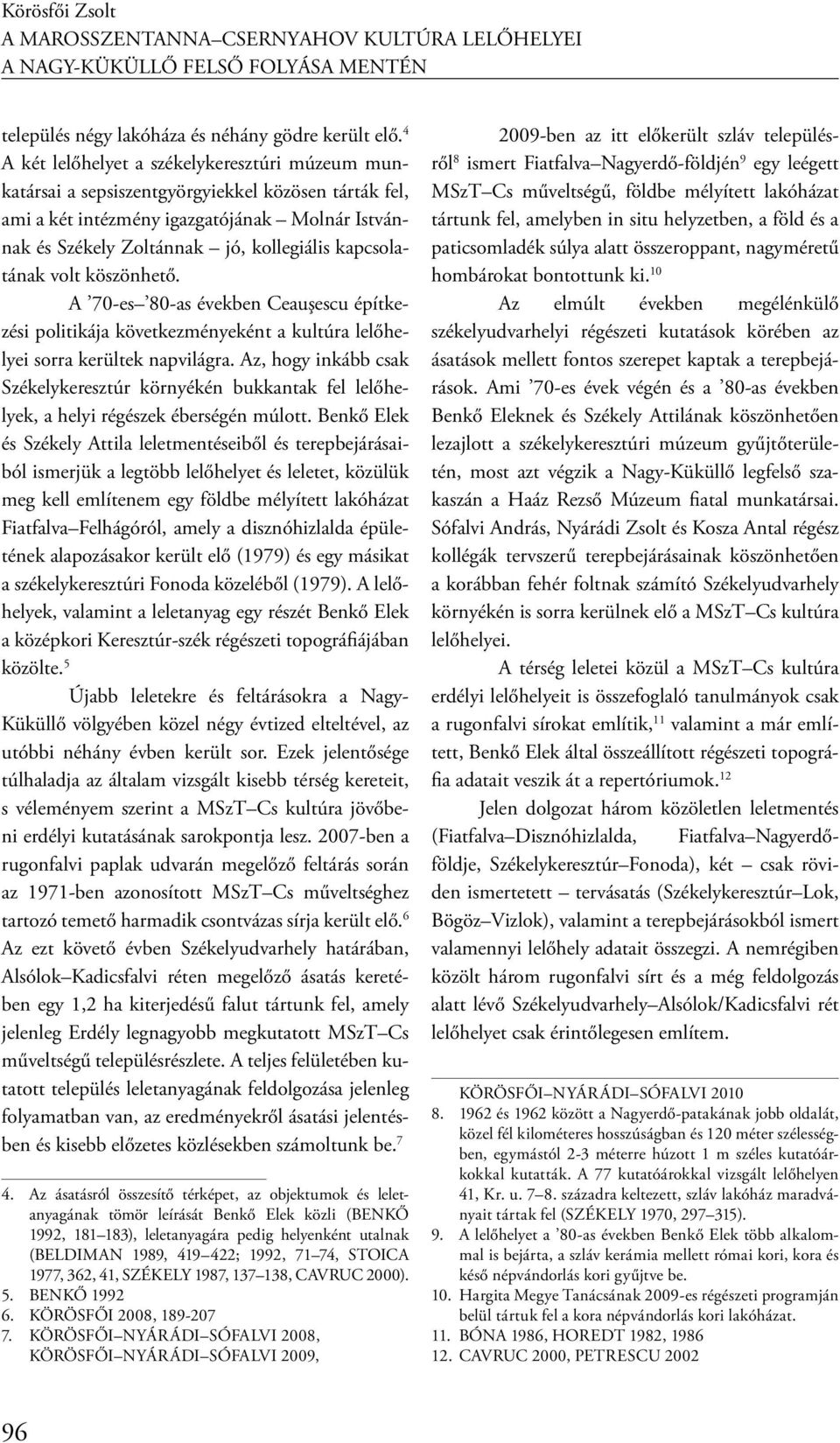 kapcsolatának volt köszönhető. A 70-es 80-as években Ceauşescu építkezési politikája következményeként a kultúra lelőhelyei sorra kerültek napvilágra.