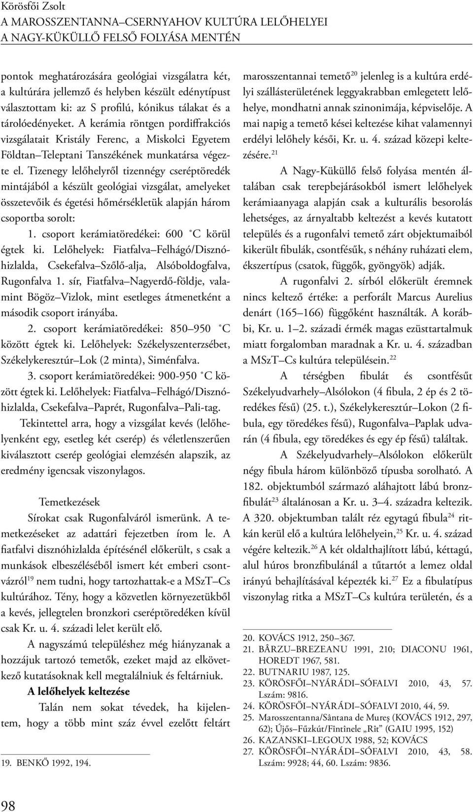 Tizenegy lelőhelyről tizennégy cseréptöredék mintájából a készült geológiai vizsgálat, amelyeket összetevőik és égetési hőmérsékletük alapján három csoportba sorolt: 1.