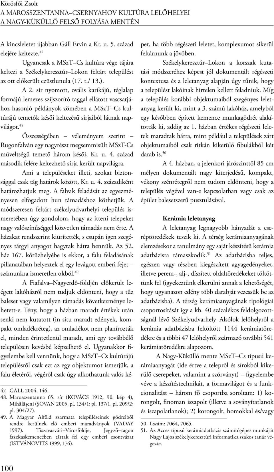 sír nyomott, ovális karikájú, téglalap formájú lemezes szíjszorító taggal ellátott vascsatjához hasonló példányok zömében a MSzT Cs kultúrájú temetők késői keltezésű sírjaiból látnak napvilágot.