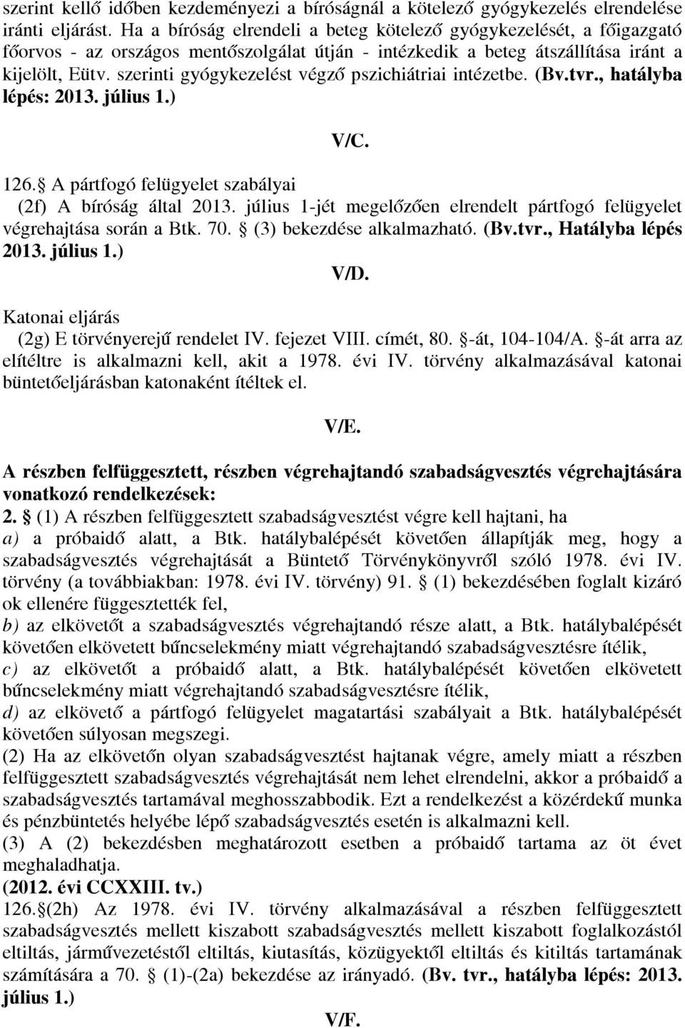 szerinti gyógykezelést végző pszichiátriai intézetbe. (Bv.tvr., hatályba lépés: 2013. július 1.) V/C. 126. A pártfogó felügyelet szabályai (2f) A bíróság által 2013.