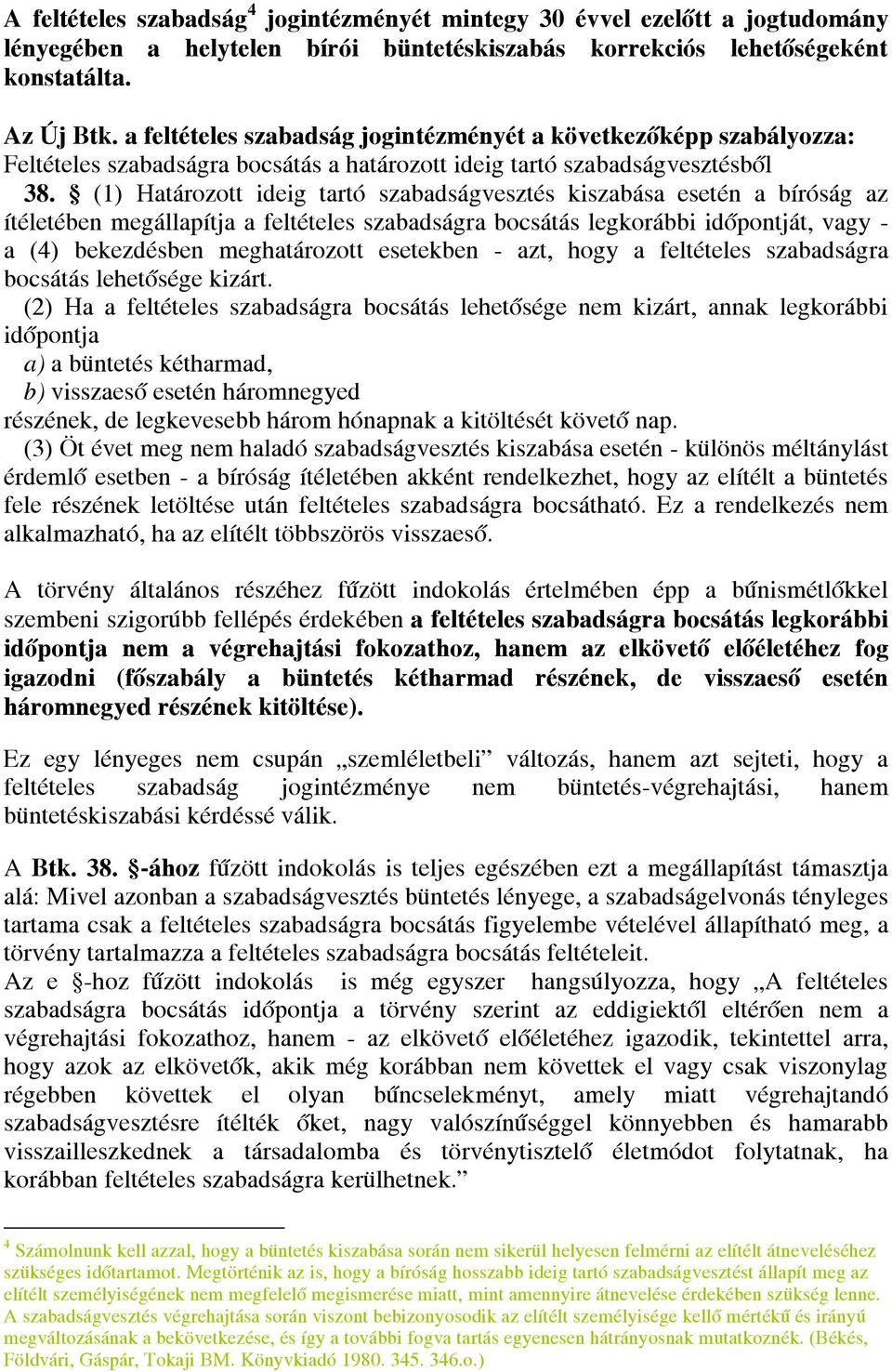 (1) Határozott ideig tartó szabadságvesztés kiszabása esetén a bíróság az ítéletében megállapítja a feltételes szabadságra bocsátás legkorábbi időpontját, vagy - a (4) bekezdésben meghatározott