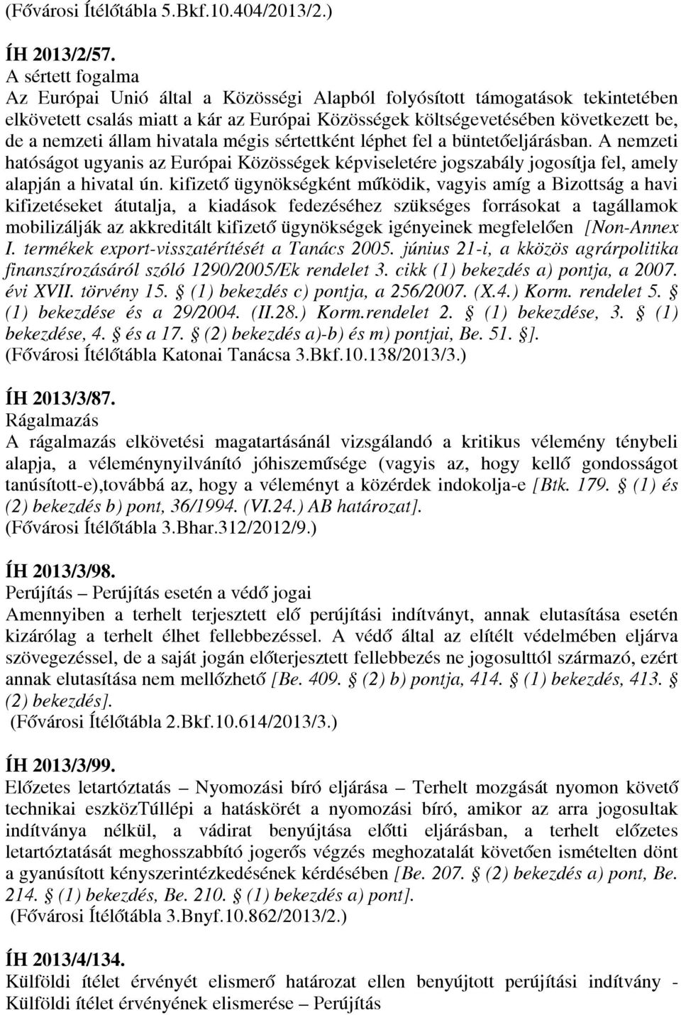 állam hivatala mégis sértettként léphet fel a büntetőeljárásban. A nemzeti hatóságot ugyanis az Európai Közösségek képviseletére jogszabály jogosítja fel, amely alapján a hivatal ún.