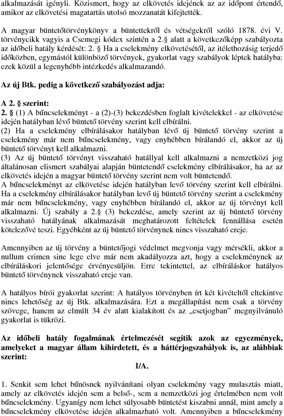 Ha a cselekmény elkövetésétől, az itélethozásig terjedő időközben, egymástól különböző törvények, gyakorlat vagy szabályok léptek hatályba: ezek közül a legenyhébb intézkedés alkalmazandó. Az új Btk.