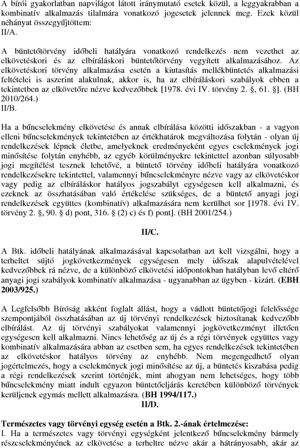 Az elkövetéskori törvény alkalmazása esetén a kiutasítás mellékbüntetés alkalmazási feltételei is aszerint alakulnak, akkor is, ha az elbíráláskori szabályok ebben a tekintetben az elkövetőre nézve