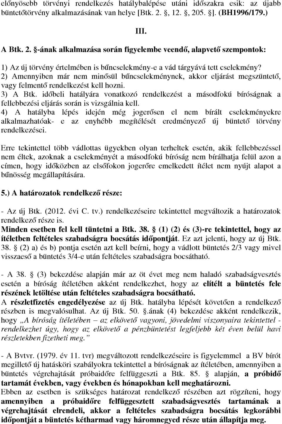 3) A Btk. időbeli hatályára vonatkozó rendelkezést a másodfokú bíróságnak a fellebbezési eljárás során is vizsgálnia kell.