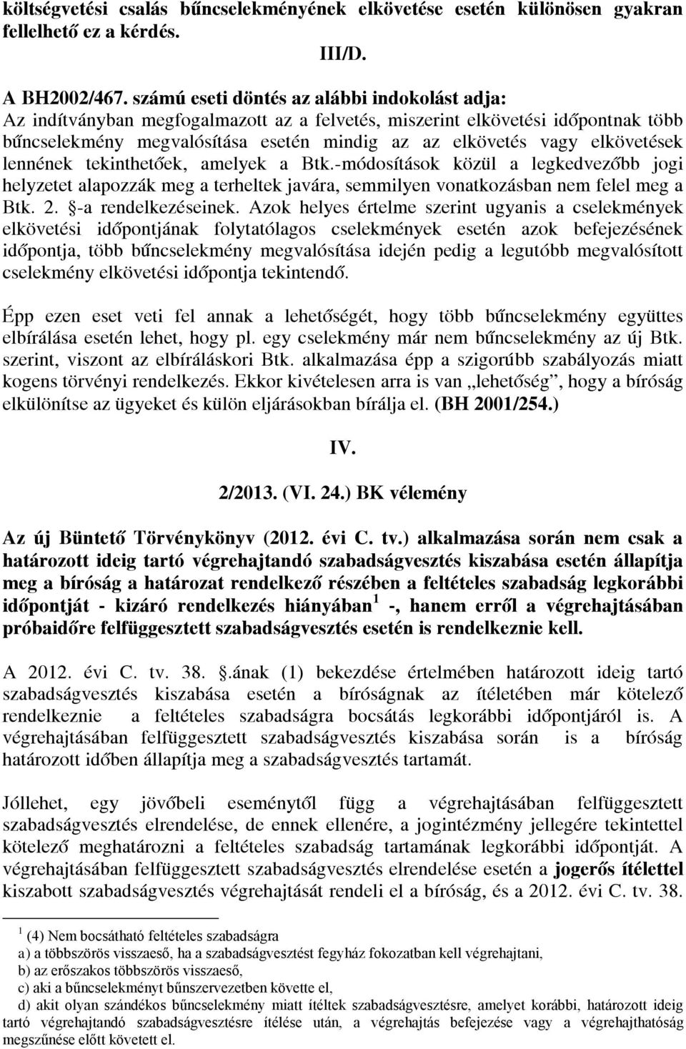 elkövetések lennének tekinthetőek, amelyek a Btk.-módosítások közül a legkedvezőbb jogi helyzetet alapozzák meg a terheltek javára, semmilyen vonatkozásban nem felel meg a Btk. 2. -a rendelkezéseinek.