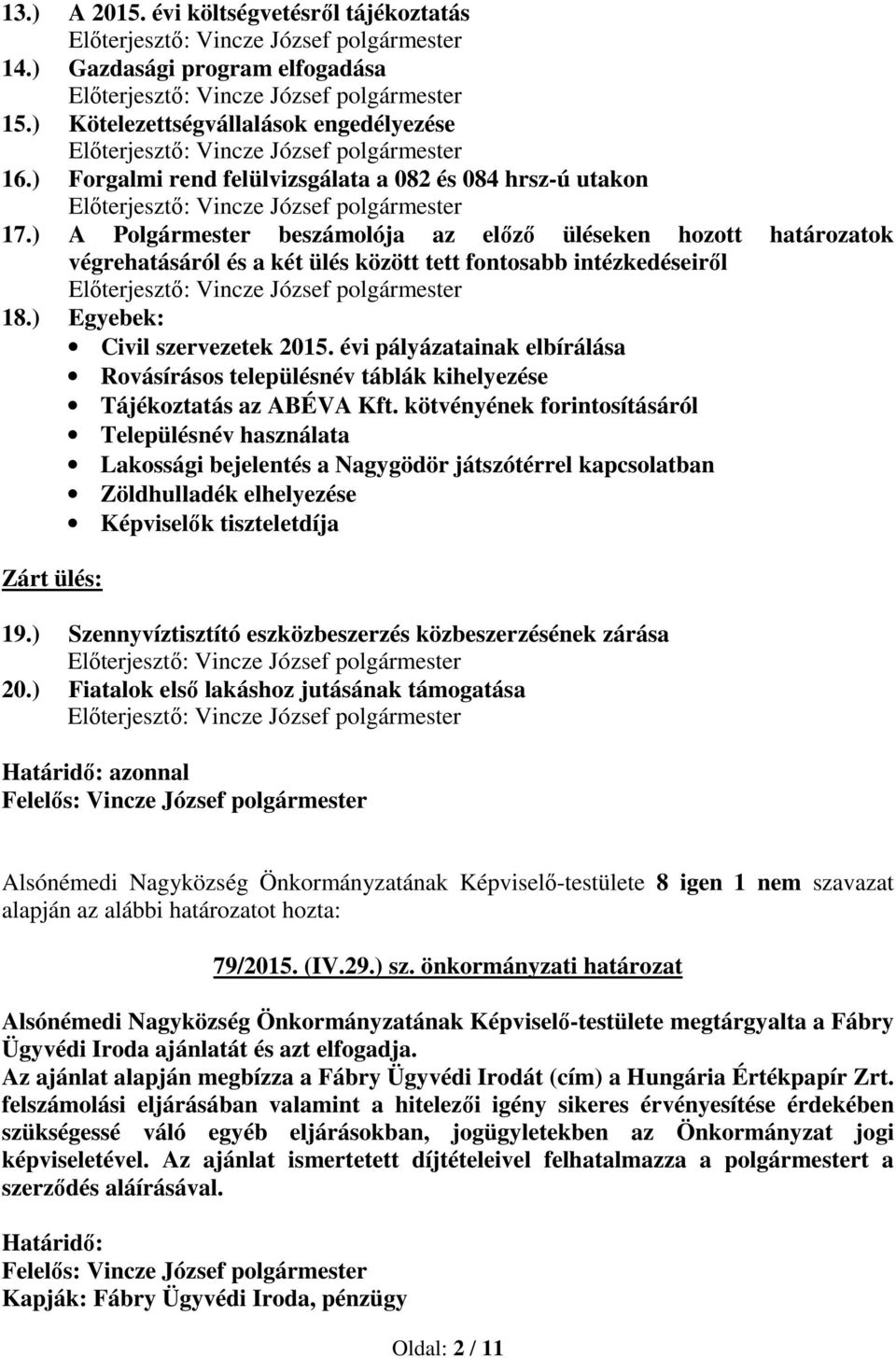 évi pályázatainak elbírálása Rovásírásos településnév táblák kihelyezése Tájékoztatás az ABÉVA Kft.