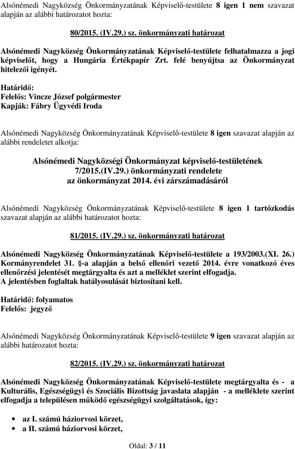 Határidő: Kapják: Fábry Ügyvédi Iroda Alsónémedi Nagyközség Önkormányzatának Képviselő-testülete 8 igen szavazat alapján az alábbi rendeletet alkotja: Alsónémedi Nagyközségi Önkormányzat