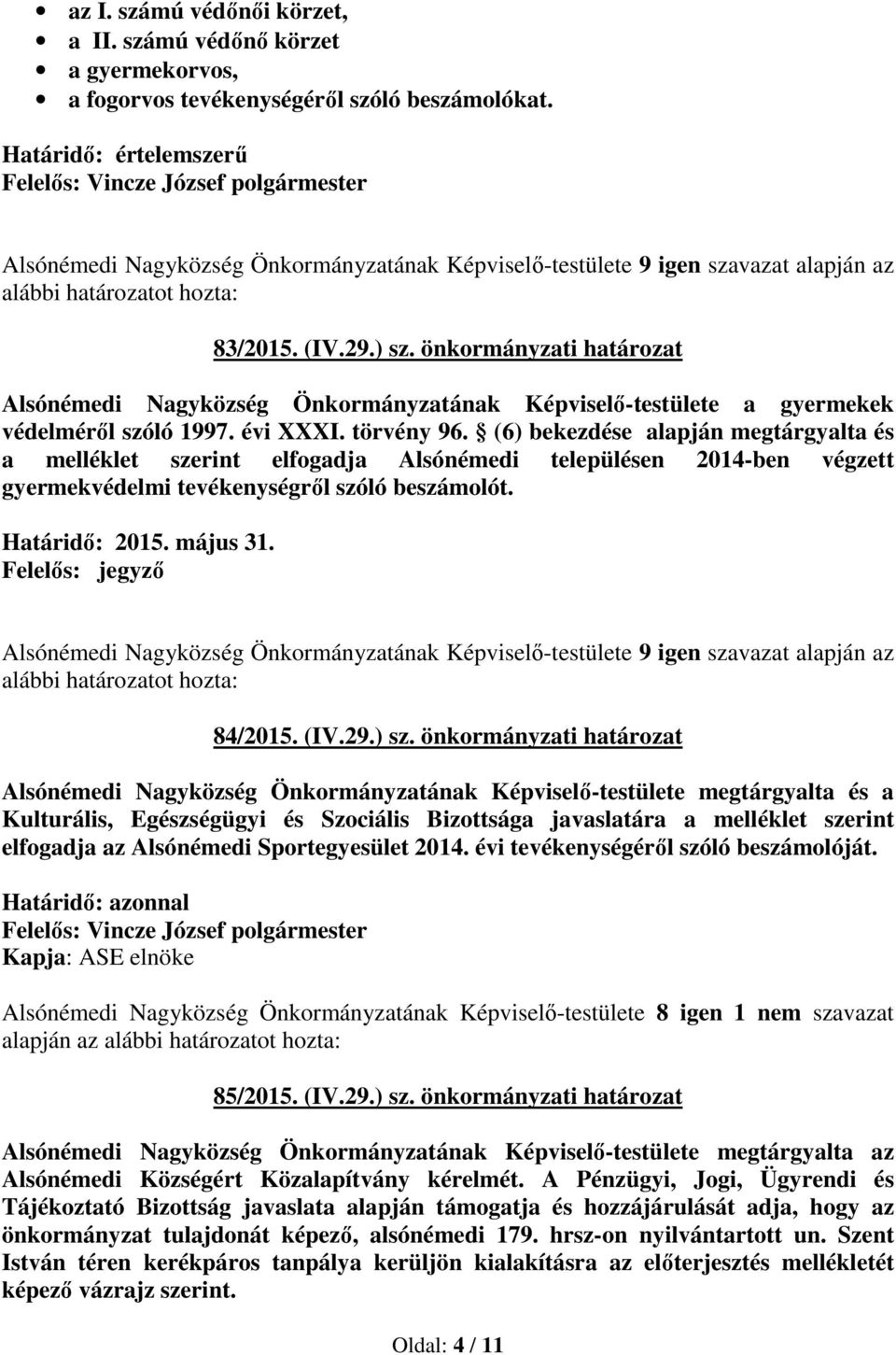 (6) bekezdése alapján megtárgyalta és a melléklet szerint elfogadja Alsónémedi településen 2014-ben végzett gyermekvédelmi tevékenységről szóló beszámolót. Határidő: 2015. május 31.