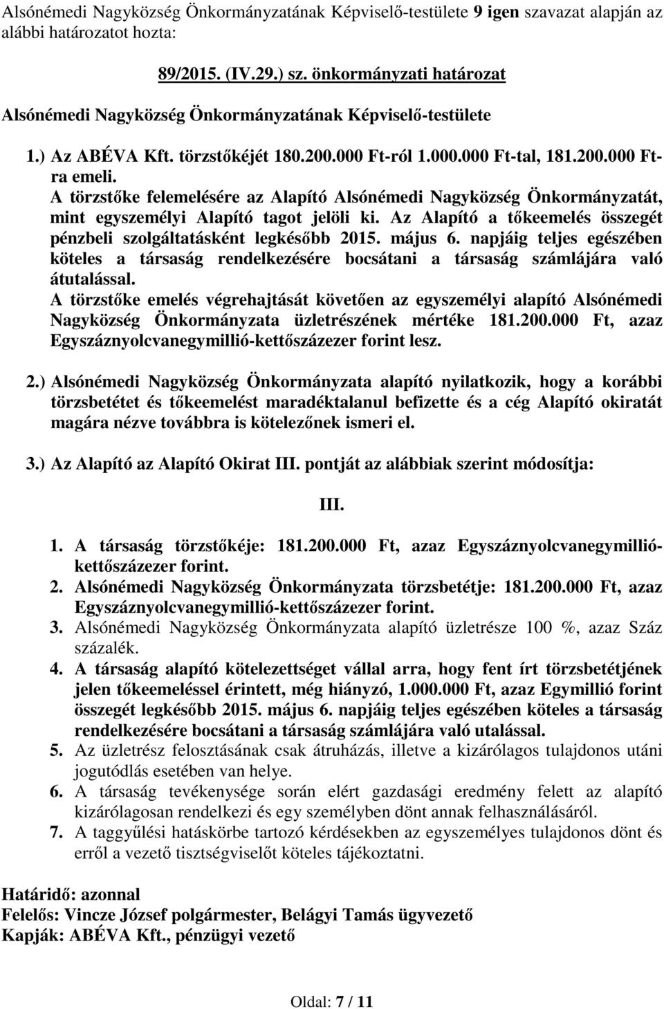 napjáig teljes egészében köteles a társaság rendelkezésére bocsátani a társaság számlájára való átutalással.