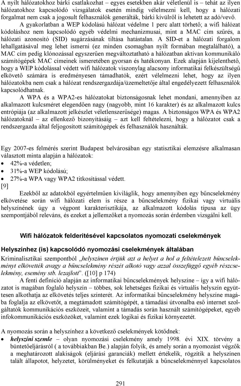 A gyakorlatban a WEP kódolású hálózat védelme 1 perc alatt törhető; a wifi hálózat kódoláshoz nem kapcsolódó egyéb védelmi mechanizmusai, mint a MAC cím szűrés, a hálózati azonosító (SID)