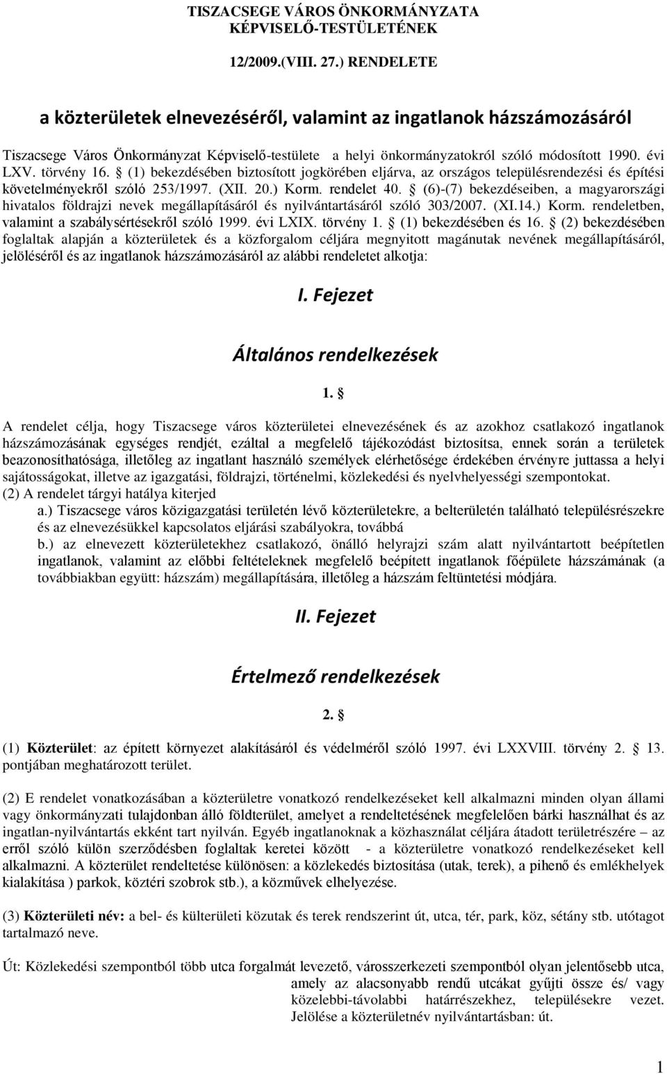 (1) bekezdésében biztosított jogkörében eljárva, az országos településrendezési és építési követelményekről szóló 253/1997. (XII. 20.) Korm. rendelet 40.