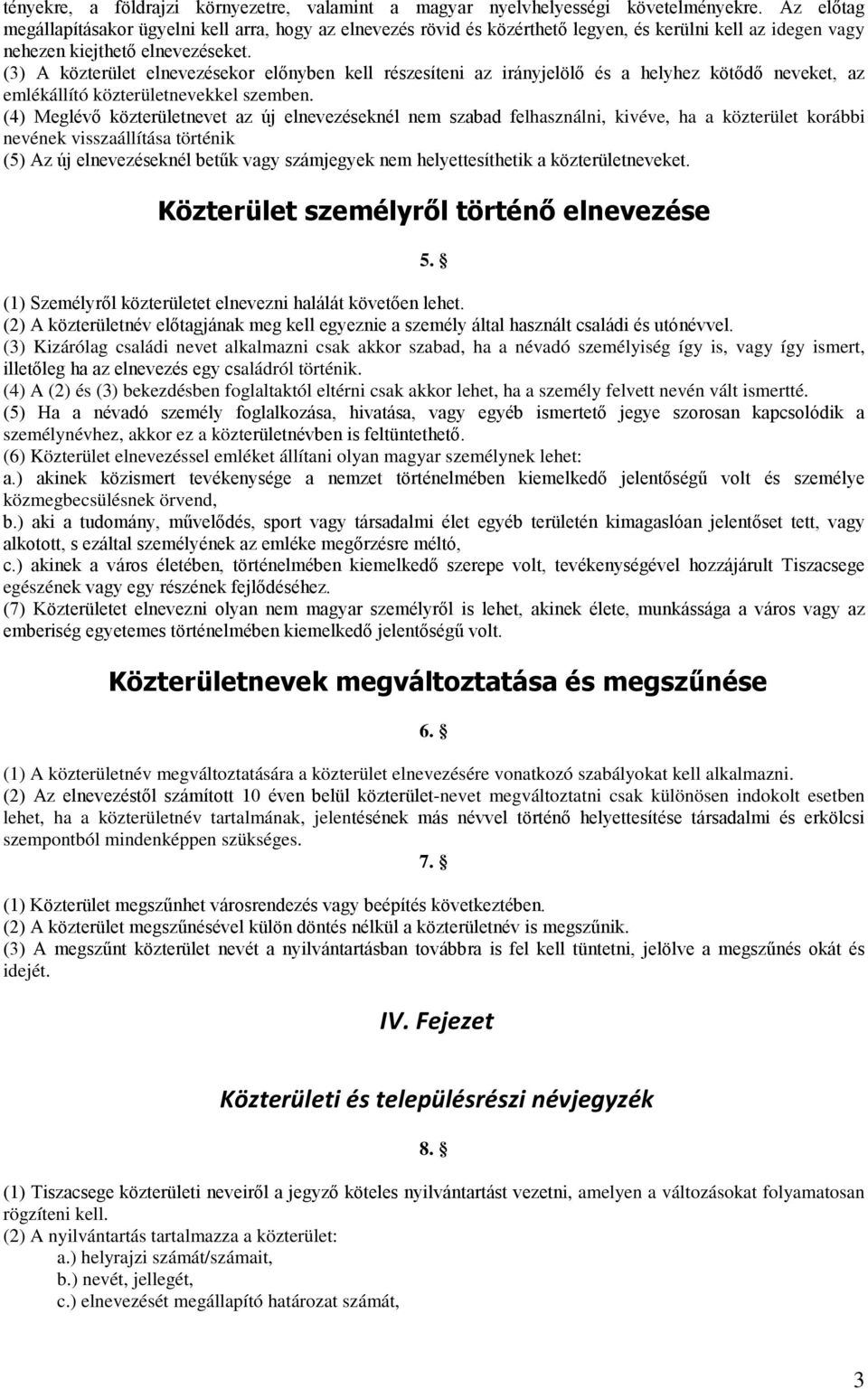 (3) A közterület elnevezésekor előnyben kell részesíteni az irányjelölő és a helyhez kötődő neveket, az emlékállító közterületnevekkel szemben.