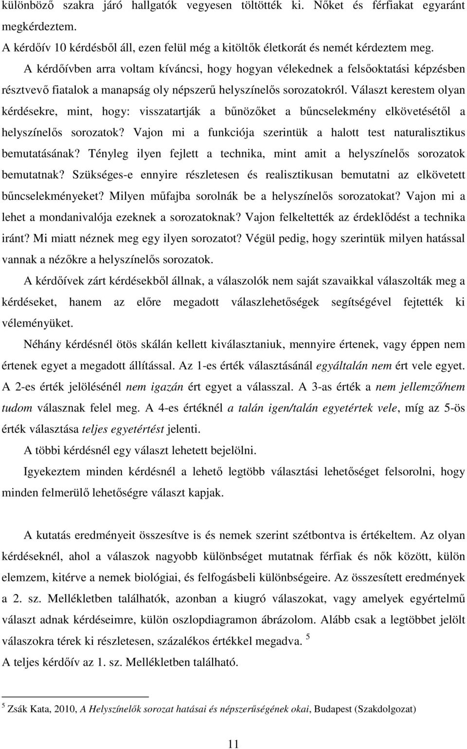 Választ kerestem olyan kérdésekre, mint, hogy: visszatartják a bőnözıket a bőncselekmény elkövetésétıl a helyszínelıs sorozatok?