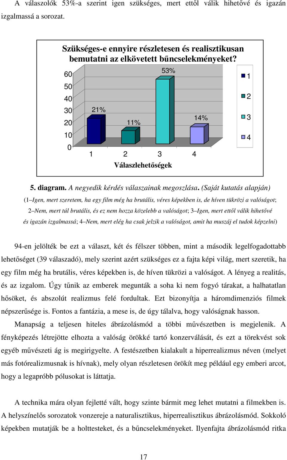 (Saját kutatás alapján) (1 Igen, mert szeretem, ha egy film még ha brutális, véres képekben is, de híven tükrözi a valóságot; 2 Nem, mert túl brutális, és ez nem hozza közelebb a valóságot; 3 Igen,