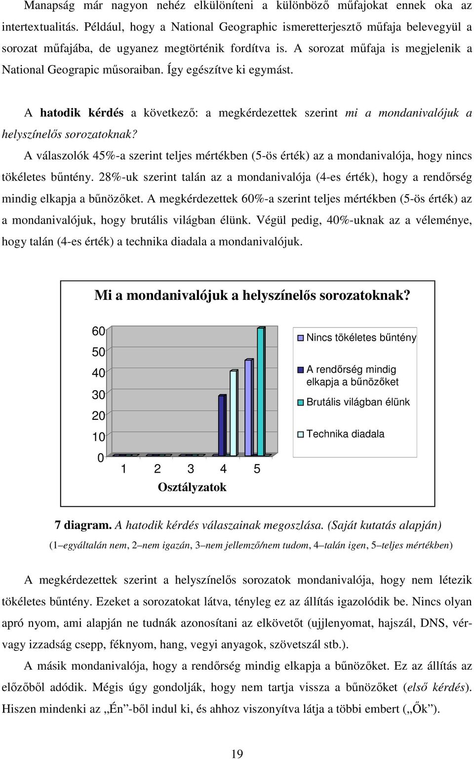 Így egészítve ki egymást. A hatodik kérdés a következı: a megkérdezettek szerint mi a mondanivalójuk a helyszínelıs sorozatoknak?