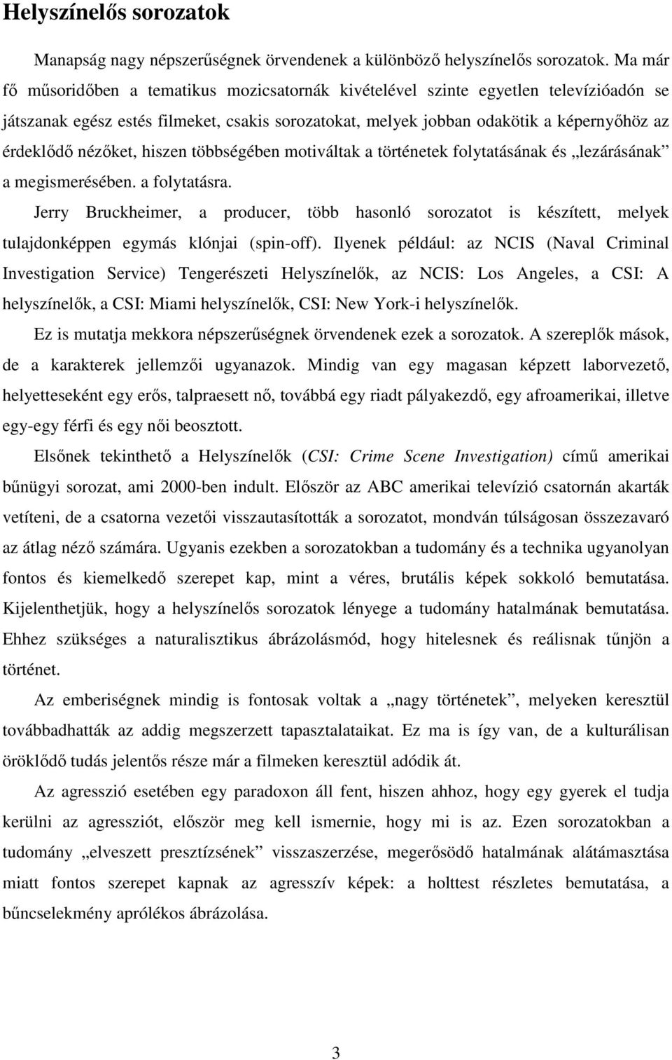 nézıket, hiszen többségében motiváltak a történetek folytatásának és lezárásának a megismerésében. a folytatásra.