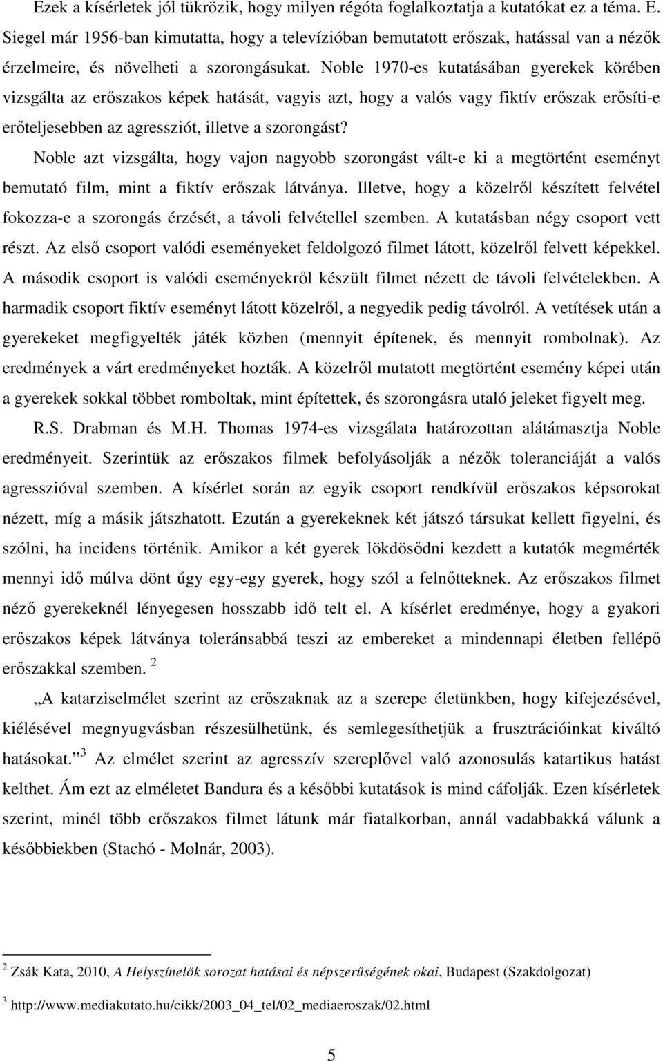 Noble 1970-es kutatásában gyerekek körében vizsgálta az erıszakos képek hatását, vagyis azt, hogy a valós vagy fiktív erıszak erısíti-e erıteljesebben az agressziót, illetve a szorongást?