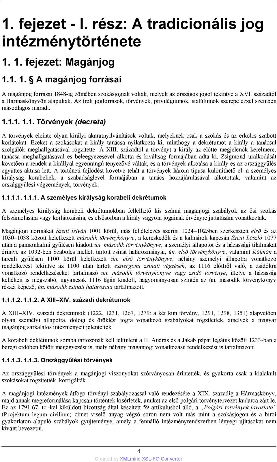 1.1. 1.1. Törvények (decreta) A törvények eleinte olyan királyi akaratnyilvánítások voltak, melyeknek csak a szokás és az erkölcs szabott korlátokat.