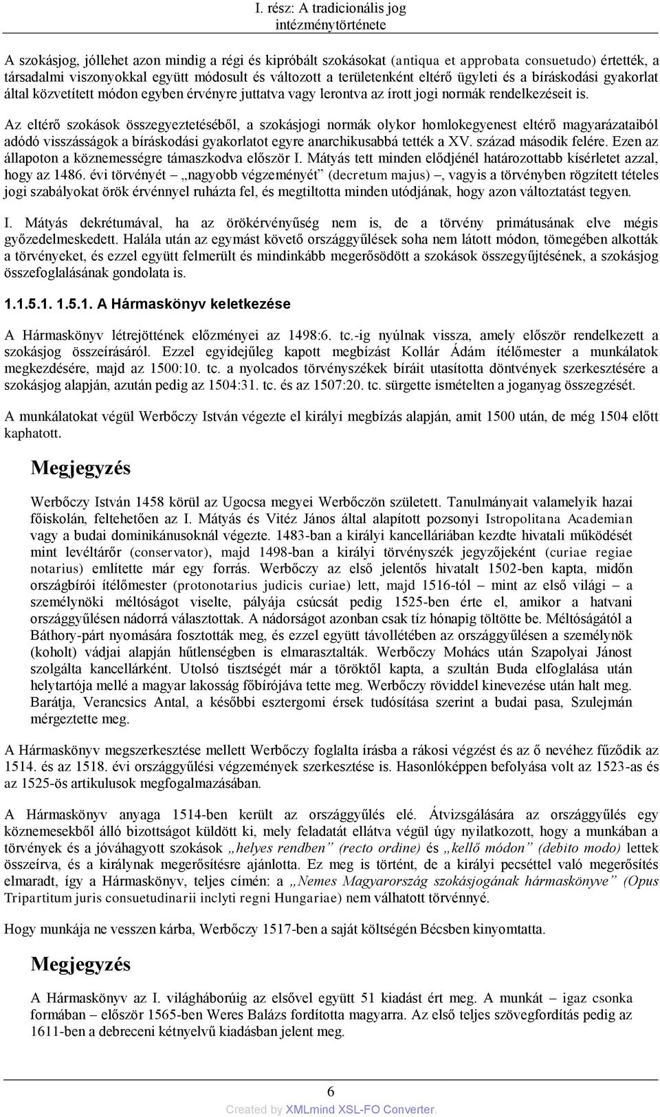 Az eltérő szokások összegyeztetéséből, a szokásjogi normák olykor homlokegyenest eltérő magyarázataiból adódó visszásságok a bíráskodási gyakorlatot egyre anarchikusabbá tették a XV.