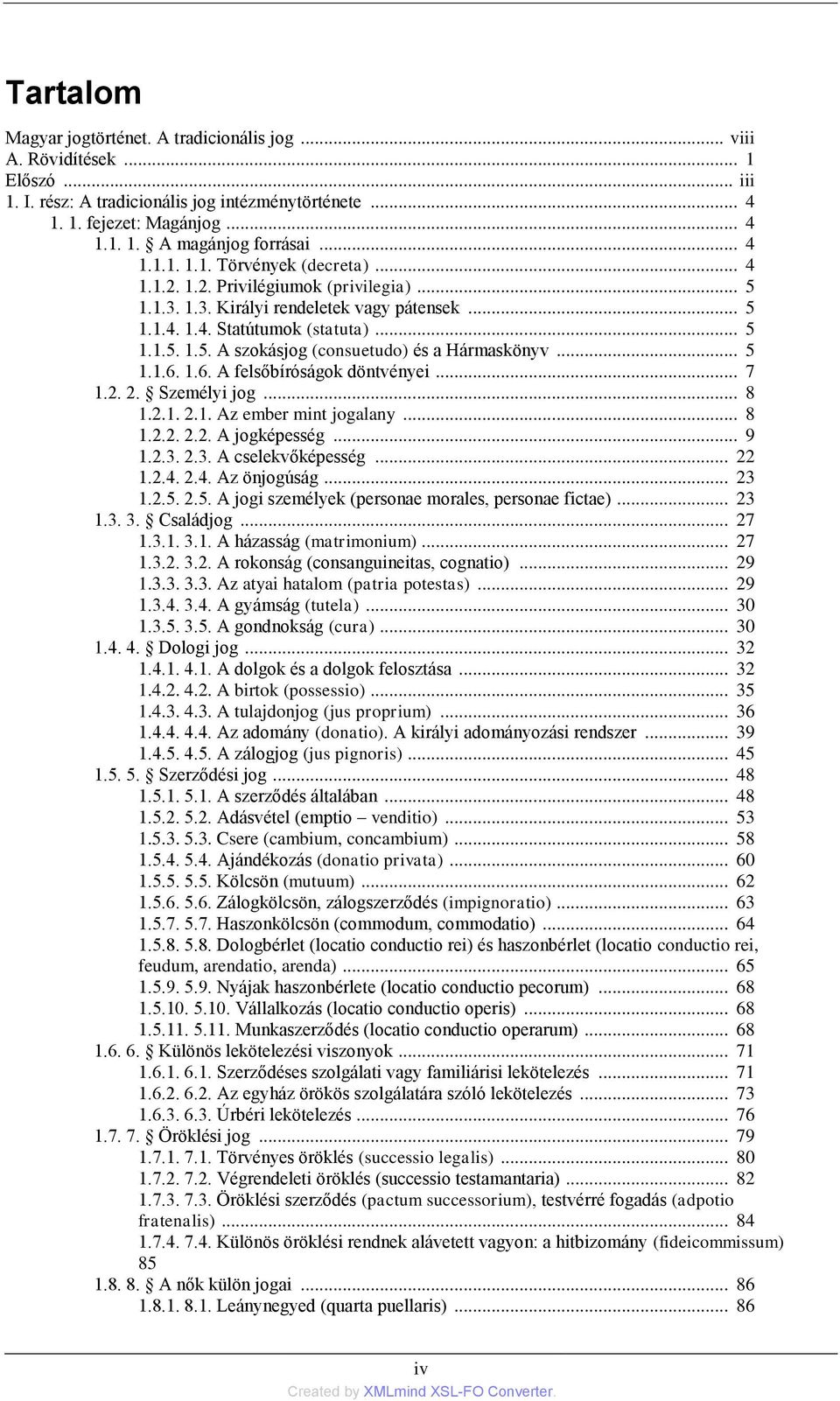 1.6. A felsőbíróságok döntvényei... 7 1.2. 2. Személyi jog... 8 1.2.1. 2.1. Az ember mint jogalany... 8 1.2.2. 2.2. A jogképesség... 9 1.2.3. 2.3. A cselekvőképesség... 22 1.2.4. 2.4. Az önjogúság.