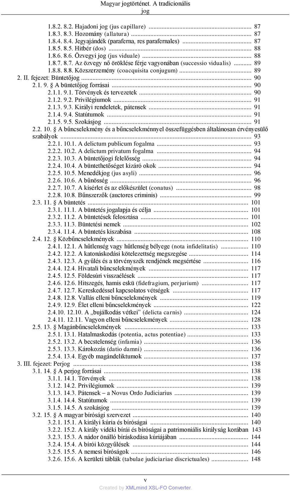 .. 89 2. II. fejezet: Büntetőjog... 90 2.1. 9. A büntetőjog forrásai... 90 2.1.1. 9.1. Törvények és tervezetek... 90 2.1.2. 9.2. Privilégiumok... 91 2.1.3. 9.3. Királyi rendeletek, pátensek... 91 2.1.4.