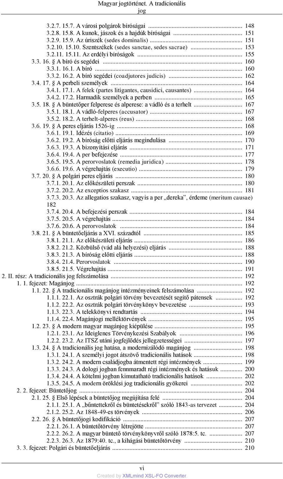 .. 162 3.4. 17. A perbeli személyek... 164 3.4.1. 17.1. A felek (partes litigantes, causidici, causantes)... 164 3.4.2. 17.2. Harmadik személyek a perben... 165 3.5. 18.