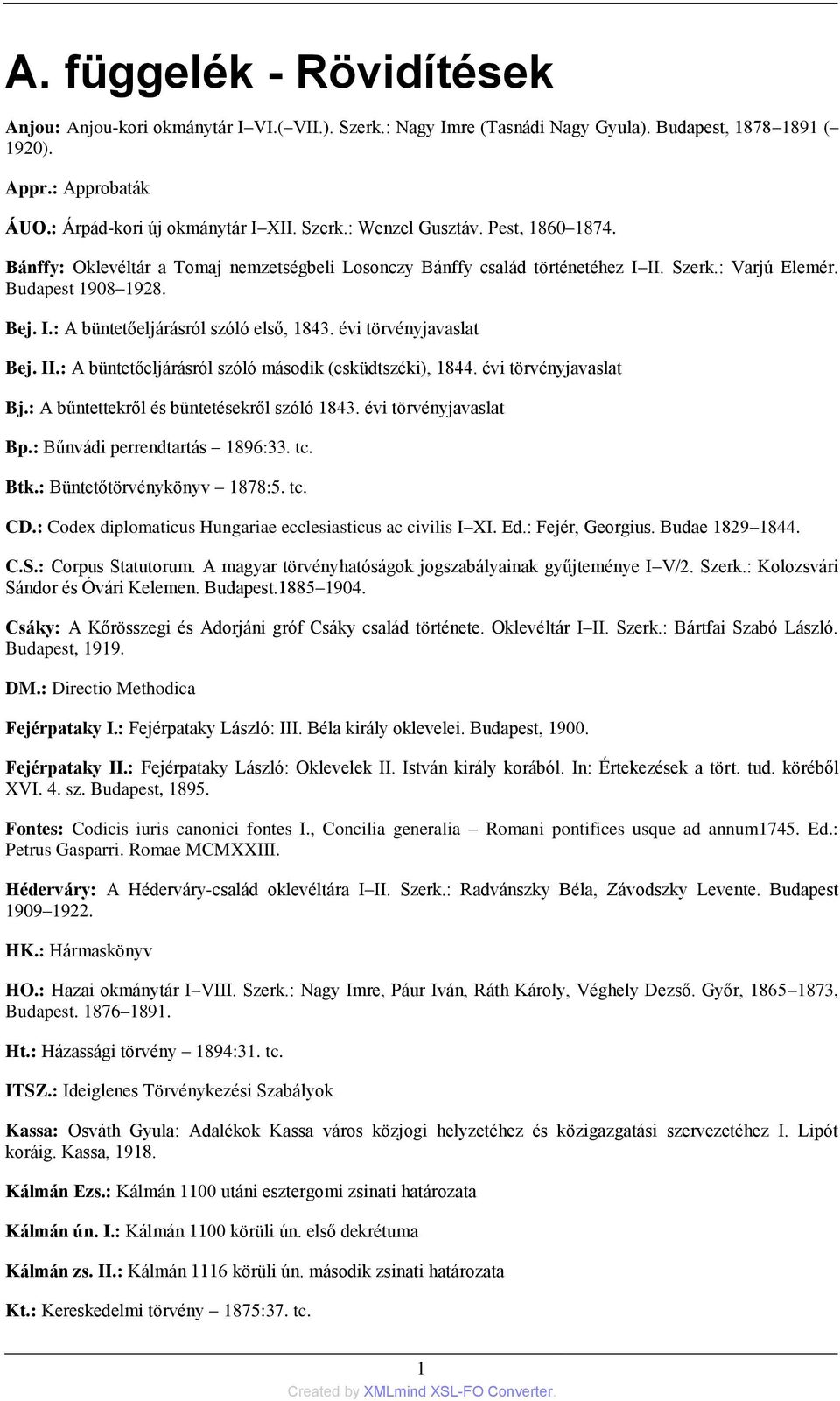 évi törvényjavaslat Bej. II.: A büntetőeljárásról szóló második (esküdtszéki), 1844. évi törvényjavaslat Bj.: A bűntettekről és büntetésekről szóló 1843. évi törvényjavaslat Bp.