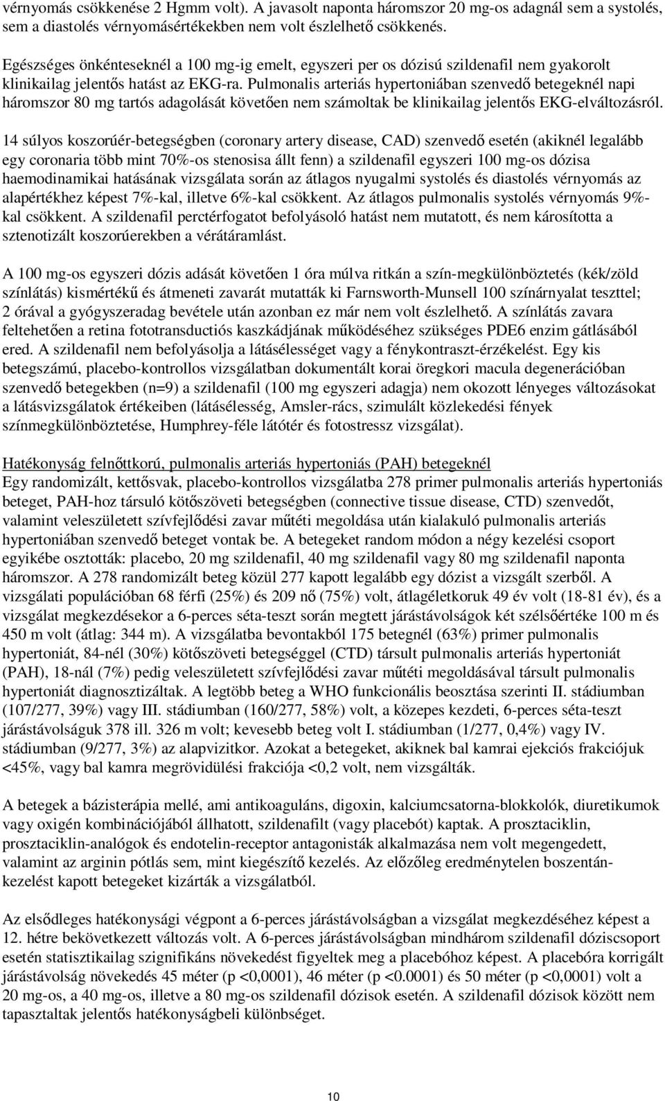 Pulmonalis arteriás hypertoniában szenvedő betegeknél napi háromszor 80 mg tartós adagolását követően nem számoltak be klinikailag jelentős EKG-elváltozásról.