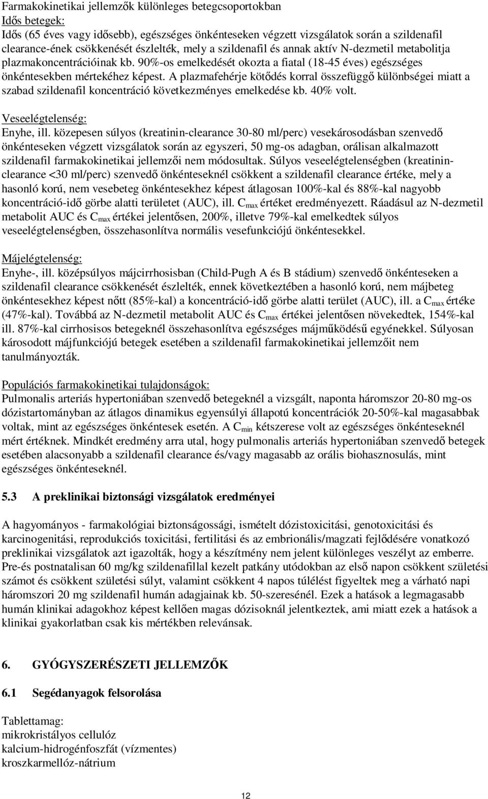 A plazmafehérje kötődés korral összefüggő különbségei miatt a szabad szildenafil koncentráció következményes emelkedése kb. 40% volt. Veseelégtelenség: Enyhe, ill.