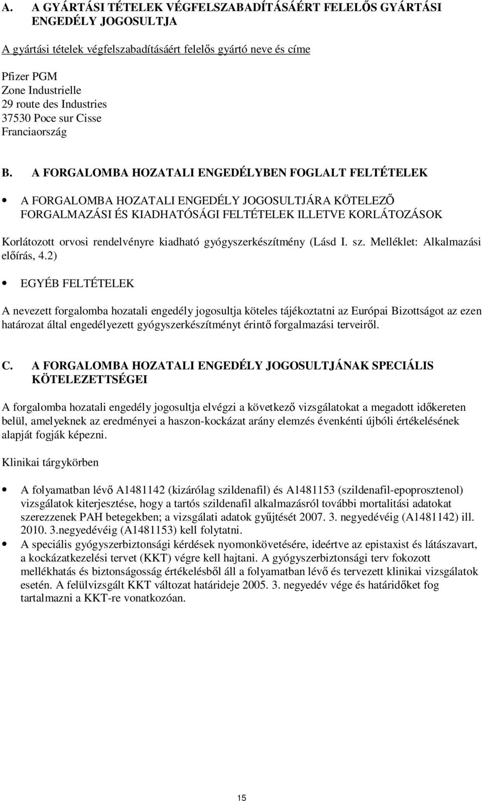 A FORGALOMBA HOZATALI ENGEDÉLYBEN FOGLALT FELTÉTELEK A FORGALOMBA HOZATALI ENGEDÉLY JOGOSULTJÁRA KÖTELEZŐ FORGALMAZÁSI ÉS KIADHATÓSÁGI FELTÉTELEK ILLETVE KORLÁTOZÁSOK Korlátozott orvosi rendelvényre